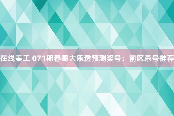 在线美工 071期春哥大乐透预测奖号：前区杀号推荐